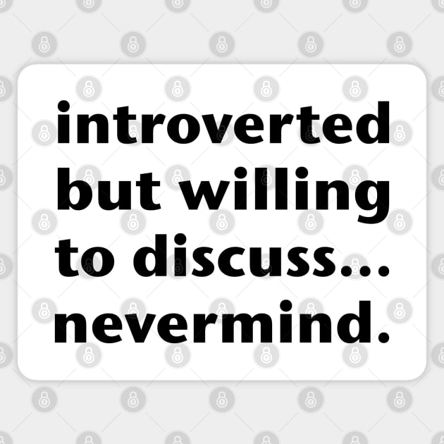 Introverted But Willing To Discuss... Nevermind. (Black Text) Sticker by inotyler